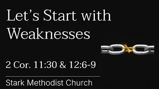 Let's Start with Weaknesses | A Sermon on 2 Corinthians 11:30 & 12:6-9