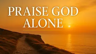 Praise God Alone | Psalm 145 Worship Song for Devotion
