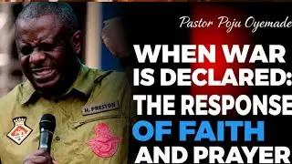 WHEN WAR IS DECLARED: THE RESPONSE OF FAITH AND PRAYER | PASTOR POJU OYEMADE