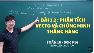 [TOÁN 10 SÁCH MỚI]-BÀI 3.2 : PHÂN TÍCH VECTO VÀ CHỨNG MINH THẲNG HÀNG #toanthayquangtuan #toancap3