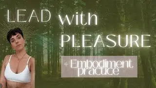 Lead yourself with pleasure + embodiment practice