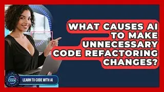 What Causes AI To Make Unnecessary Code Refactoring Changes? - Learning To Code With AI