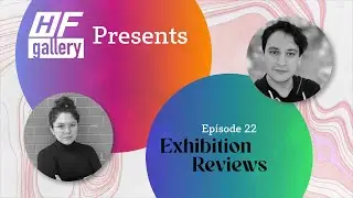 Ep 22 H/F Gallery Presents Exhibition Review