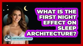 What Is The First Night Effect On Sleep Architecture? - Sleep Wellness Workshop