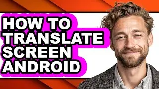 How to Translate Screen Android - Easy Guide