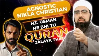 Agnostic Nikla Christian || Hz. Usman Ne Bhi Tu Quran Jalaya Tha???