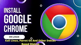 How To Easily Install Google Chrome On Kali Linux, Parrot OS And Other Debian Based Distros