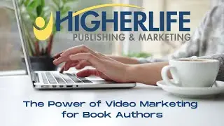 Video Marketing for Book Authors produced by HigherLife Publishing