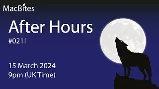 MacBites After Hours - 0211 - 15 March 2024