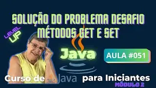 Aula 051 – 🚀 🥷 Solução do Problema Desafio com métodos get e set - Curso de Java para Iniciantes