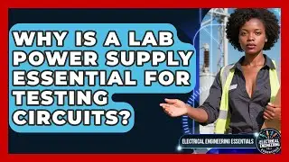 Why Is A Lab Power Supply Essential For Testing Circuits? - Electrical Engineering Essentials