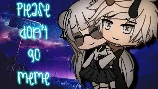 Don't Go Meme (Gacha Life)