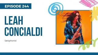 Saxophonist Leah Concialdi; How to Authentically Pitch Yourself, Ep 244