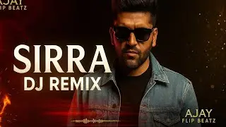 SIRRA DJ Remix 2025 | Guru Randhawa | Royal Bass Drop | AJAY FLIP BEATZ