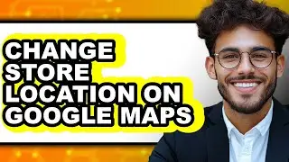 How to Change Store Location on Google Maps - Easy Guide