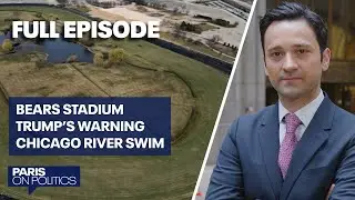Bears stadium, Trump&rsquo;s warning & diving into the Chicago River | Paris on Politics