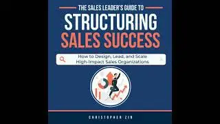 Sales Leader&rsquo;s Guide to Structuring Sales Success: How to Design, Lead, and Scale High-Impact Sales