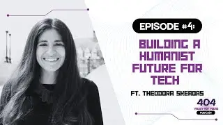 #4: 404 - Policy Not Found | Building a Humanist Future for Tech with Theodora Skeadas