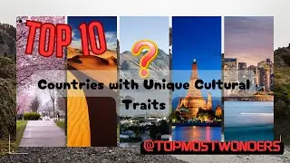 TOP 10 Countries with Unique Cultural Traits