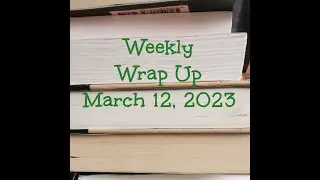 Weekly Wrap Up, March 12, 2023