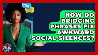 How Do Bridging Phrases Fix Awkward Social Silences? - Social Success Club