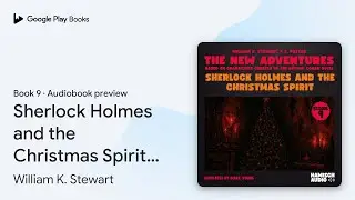 Sherlock Holmes and the Christmas Spirit (The&hellip; by William K. Stewart &middot; Audiobook preview