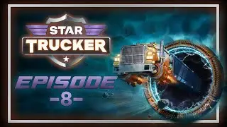 Let's Play: Star Trucker, Episode 8! Getting back on track!!!