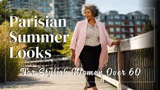 Parisian-Inspired Summer Outfits for Mature Women | Luxury Fashion & Travel Style Tips