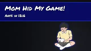 Mom Hid My Game! - Any% in 12:16