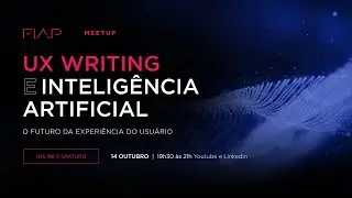 FIAP Meetup #130 - UX Writing e AI. O Futuro da experiência do usuário