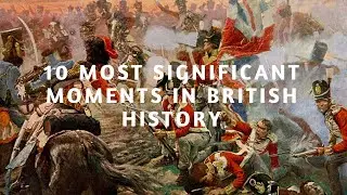 10 of the Most Significant Moments in British History