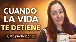 Cuando la vida te detiene para que aprendas a escucharte | Café y Reflexiones