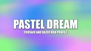 Pastel Dream &ndash; Corsair iCUE Profile | Razer Chroma Profile
