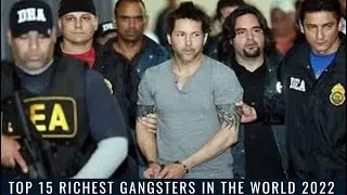 Top 15 Richest Gangsters in The World 2022