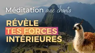 Méditation pour Révéler tes Forces Intérieures - Le Messager Inca avec chants chamaniques 🇵🇪