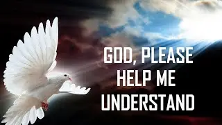 GOD HELP ME UNDERSTAND
