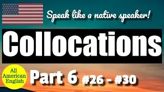 COLLOCATIONS | PART 6 | #26 - #30 | Speak More Like A Native Speaker! | All American English
