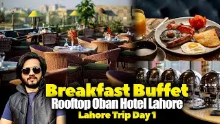Islamabad To Lahore | Oban Hotel Lahore Breakfast Buffet | Rooftop Restaurant Lahore | Lahore Trip