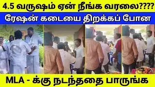 இவ்வளவு நாள் எங்க போனீங்க??? ரேஷன் கடையை திறக்க போன MLA - க்கு நடந்ததை பாருங்க
