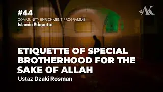#44 - Etiquette Of Special Brotherhood For Allah | Islamic Etiquette | Ustaz Dzaki Rosman