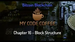 Chapter 16 - Block Structure | What is inside a bitcoin block