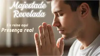 Majestade Revelada | Presença Real | Música Gospel de Adoração