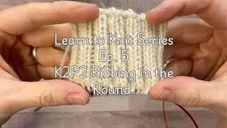 Learn to Knit Series Ep. 5: K2P2 Ribbing in the Round | Knitting in  Round | Knit 2 Purl 2 Ribbing