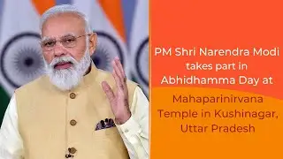 PM Shri Narendra Modi takes part in Abhidhamma Day at Mahaparinirvana Temple in Kushinagar, UP