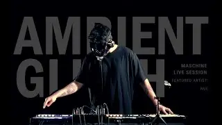 NUE // AMBIENT GLITCH LIVE SET - Maschine: Native Instruments // ANTIMATERIA 003