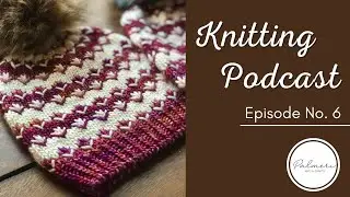 Knitting Podcast ep. 6 | Closing 2022 with many beanies and stranded color work sweater