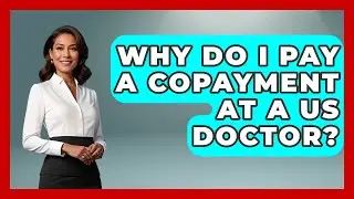 Why Do I Pay A Copayment At A US Doctor? - Middle East Migraters