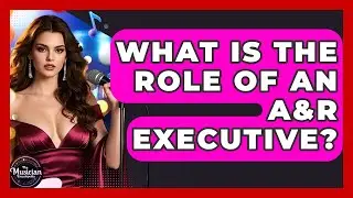 What Is The Role Of An A&R Executive? - The Musician Encyclopedia