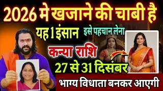कन्या राशि, 27,28,29 दिसंबर, 2026 में किस्मत का मसीहा है ये 1 इंसान इसे पहचान लेना 