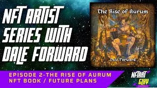 NFT Artist Dale Forward Creator Series - Episode 2 / The Rise of Aurum NFT Book and Future Plans